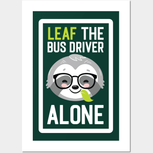 Funny Bus Driver Pun - Leaf me Alone - Gifts for Bus Drivers Posters and Art